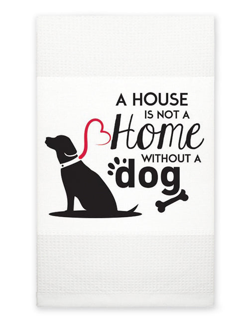 Kitchen Towel - A House is Not a Home Without a Dog